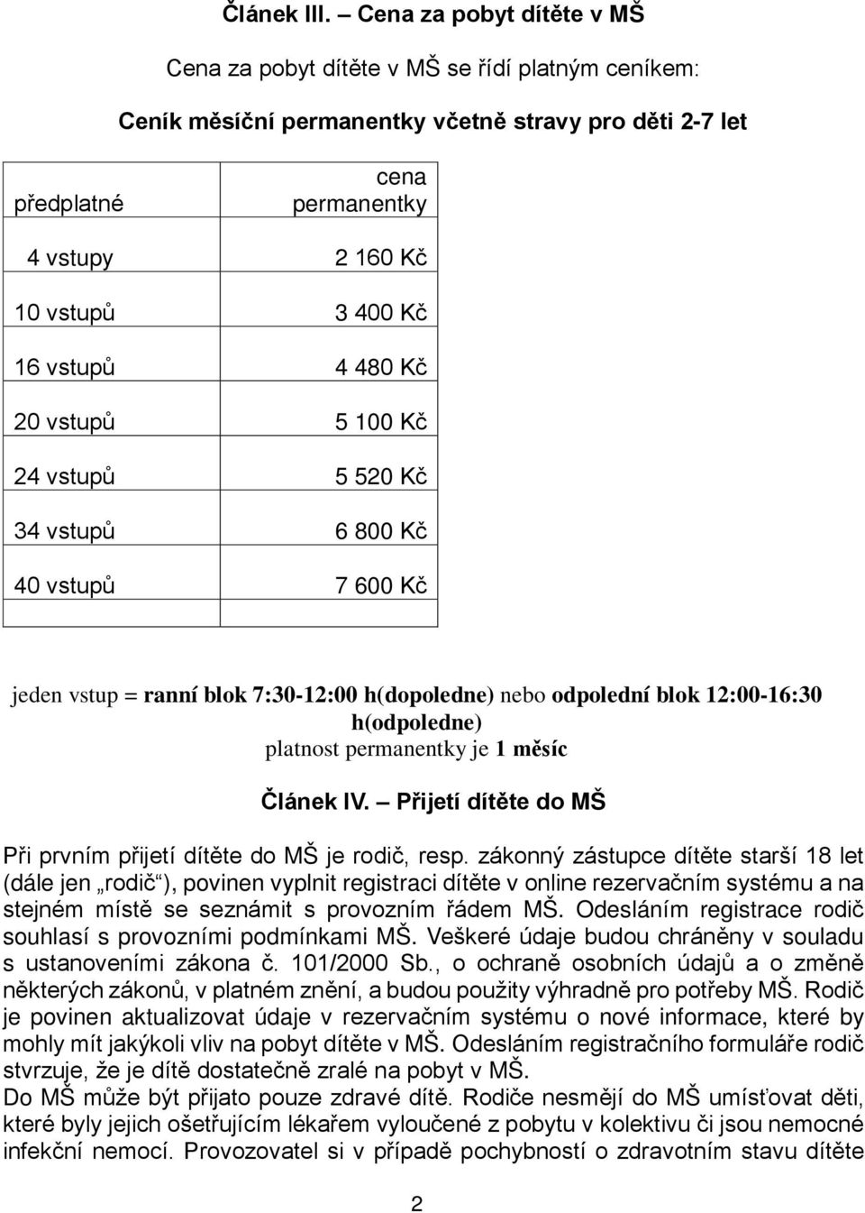 16 vstupů 4 480 Kč 20 vstupů 5 100 Kč 24 vstupů 5 520 Kč 34 vstupů 6 800 Kč 40 vstupů 7 600 Kč jeden vstup = ranní blok 7:30-12:00 h(dopoledne) nebo odpolední blok 12:00-16:30 h(odpoledne) platnost