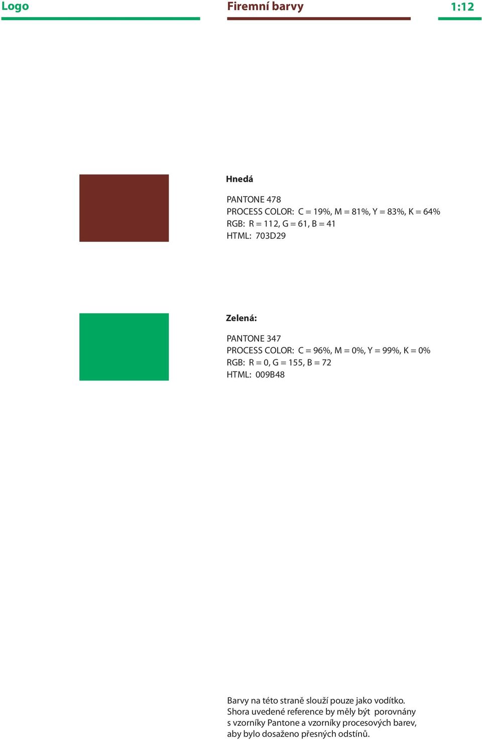 0, G = 155, B = 72 HTML: 009B48 Barvy na této stranì slouží pouze jako vodítko.