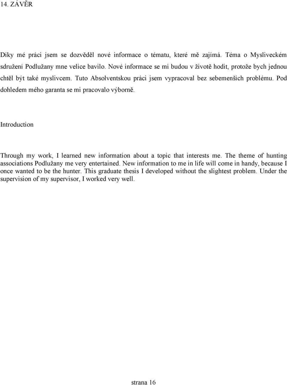 Pod dohledem mého garanta se mi pracovalo výborně. Introduction Through my work, I learned new information about a topic that interests me.