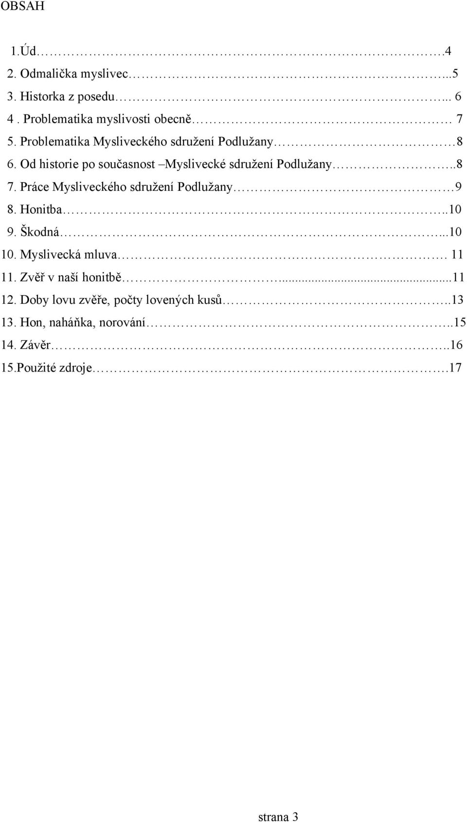 Práce Mysliveckého sdružení Podlužany 9 8. Honitba..10 9. Škodná...10 10. Myslivecká mluva. 11 11.