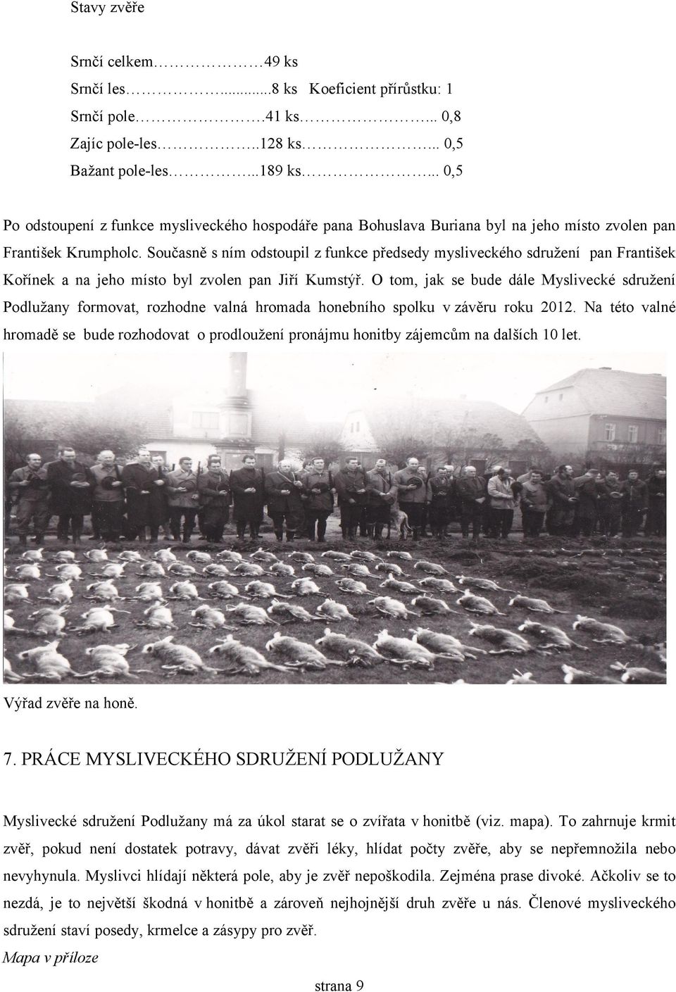 Současně s ním odstoupil z funkce předsedy mysliveckého sdružení pan František Kořínek a na jeho místo byl zvolen pan Jiří Kumstýř.