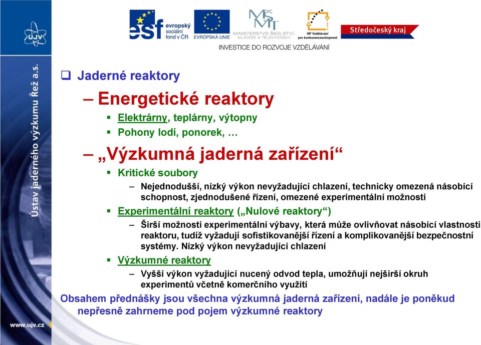 ovlivňovat násobící vlastnosti reaktoru, tudíž vyžadují sofistikovanější řízení a komplikovanější bezpečnostní systémy.