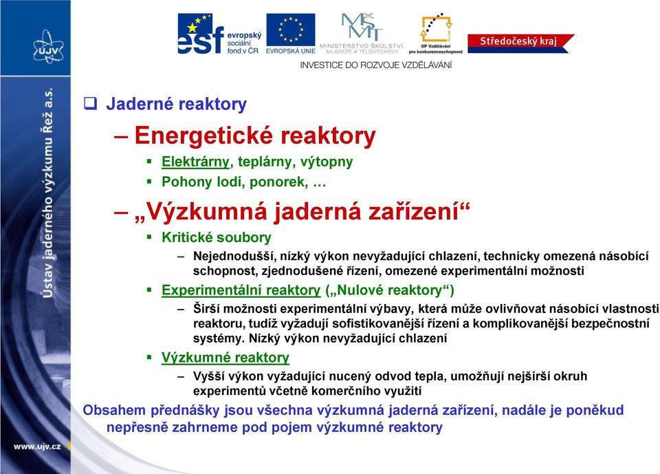 ovlivňovat násobící vlastnosti reaktoru, tudíž vyžadují sofistikovanější řízení a komplikovanější bezpečnostní systémy.