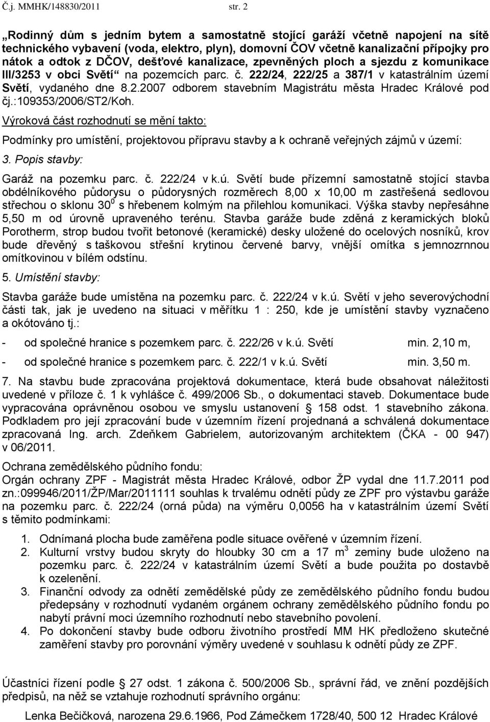 kanalizace, zpevněných ploch a sjezdu z komunikace III/3253 v obci Světí na pozemcích parc. č. 222/24, 222/25 a 387/1 v katastrálním území Světí, vydaného dne 8.2.2007 odborem stavebním Magistrátu města Hradec Králové pod čj.