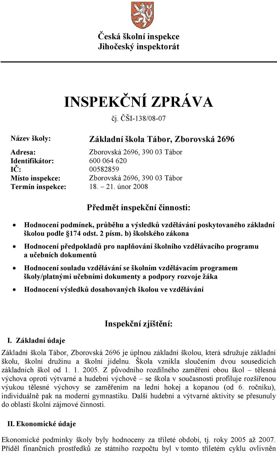 inspekce: 18. 21. únor 2008 Předmět inspekční činnosti: Hodnocení podmínek, průběhu a výsledků vzdělávání poskytovaného základní školou podle 174 odst. 2 písm.