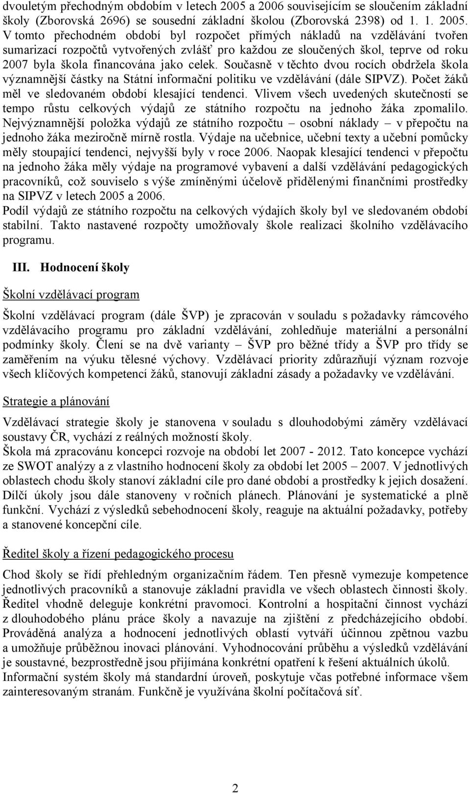 V tomto přechodném období byl rozpočet přímých nákladů na vzdělávání tvořen sumarizací rozpočtů vytvořených zvlášť pro každou ze sloučených škol, teprve od roku 2007 byla škola financována jako celek.