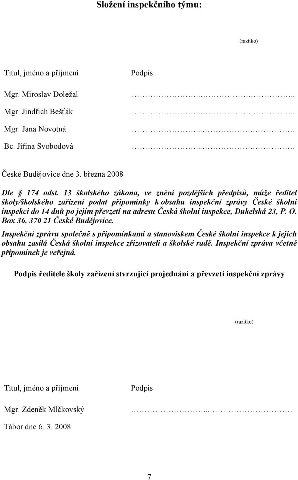 13 školského zákona, ve znění pozdějších předpisů, může ředitel školy/školského zařízení podat připomínky k obsahu inspekční zprávy České školní inspekci do 14 dnů po jejím převzetí na adresu Česká