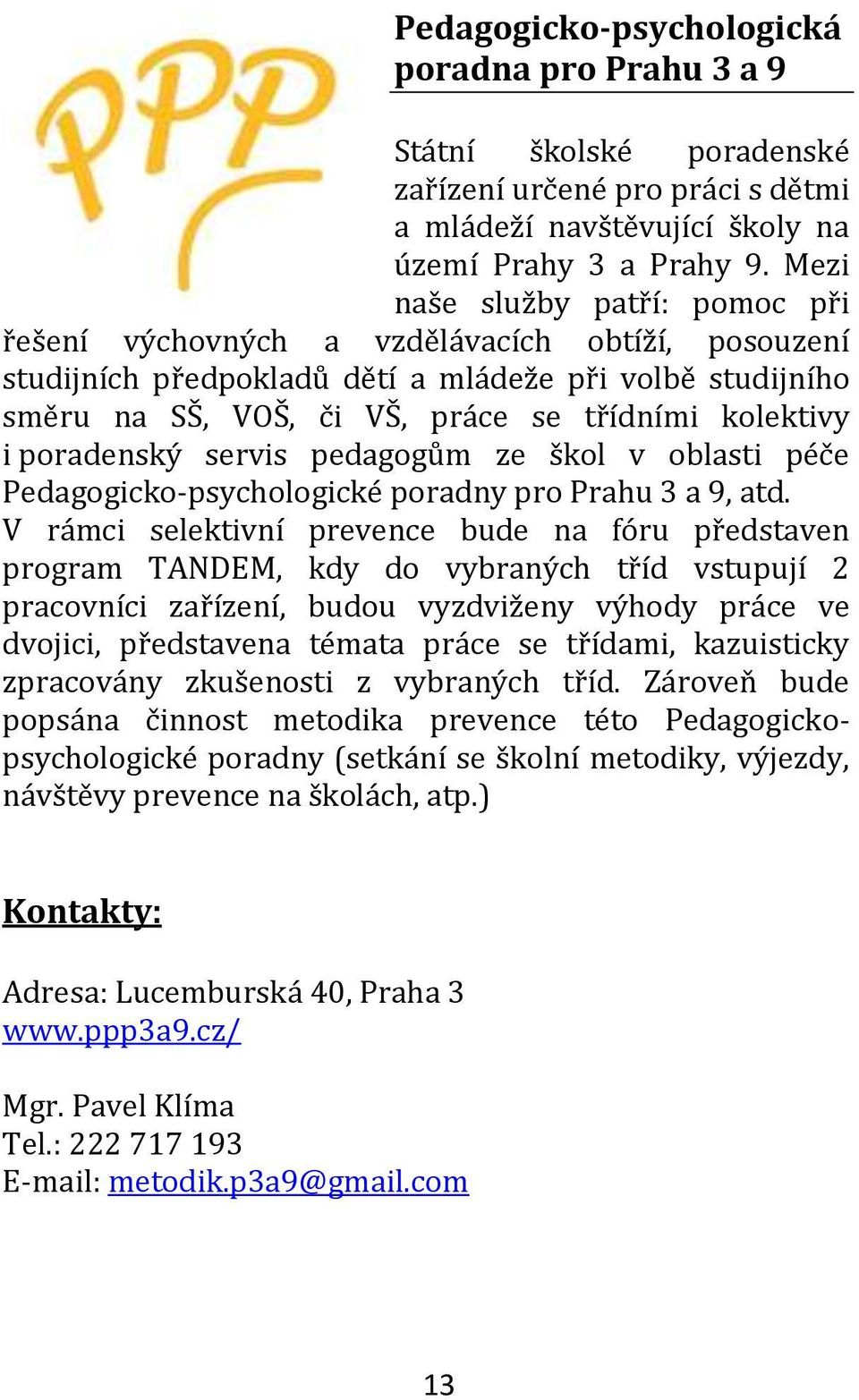 poradenský servis pedagogům ze škol v oblasti péče Pedagogicko-psychologické poradny pro Prahu 3 a 9, atd.