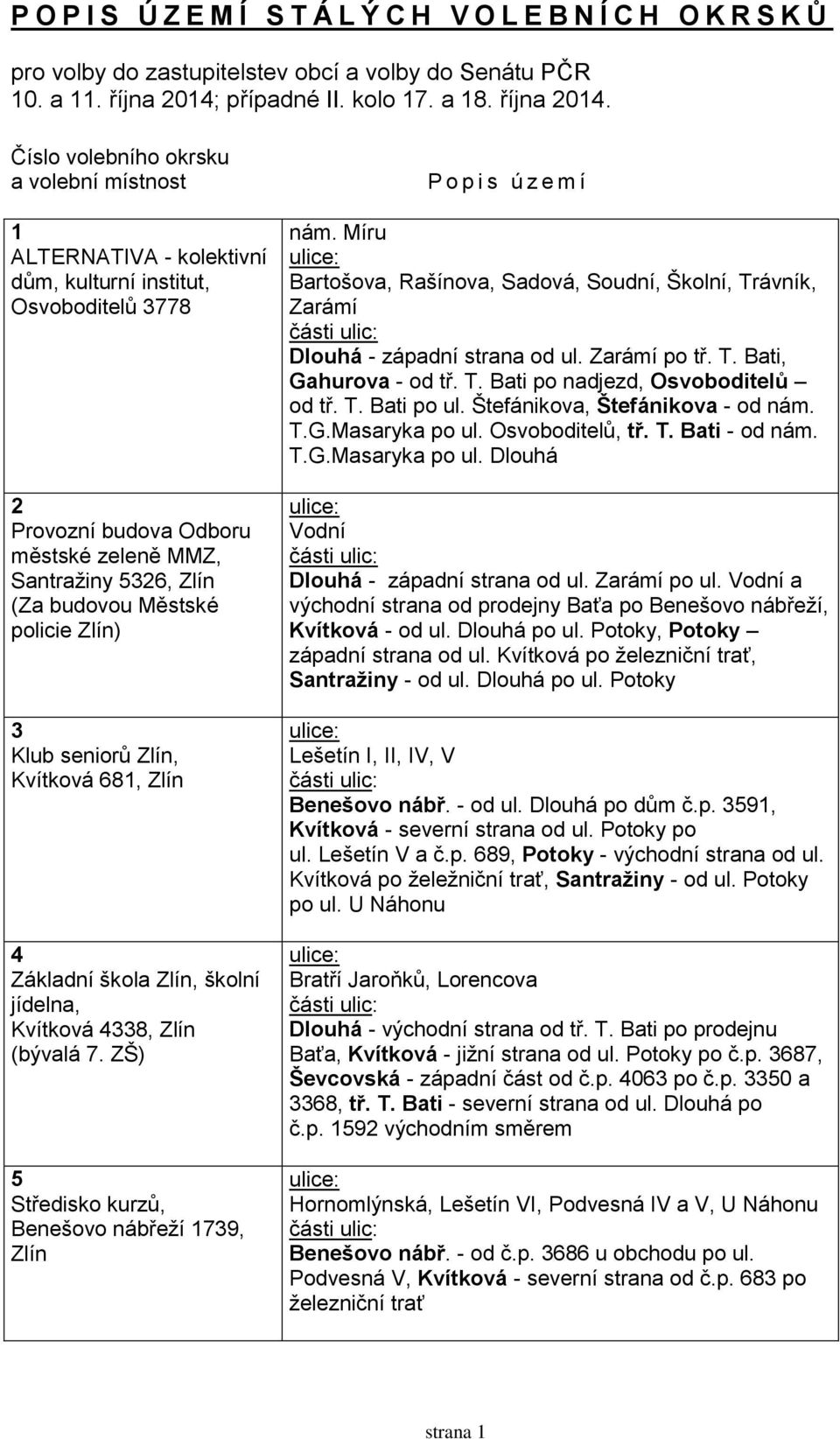 Číslo volebního okrsku a volební místnost 1 ALTERNATIVA - kolektivní dům, kulturní institut, Osvoboditelů 3778 2 Provozní budova Odboru městské zeleně MMZ, Santražiny 5326, (Za budovou Městské