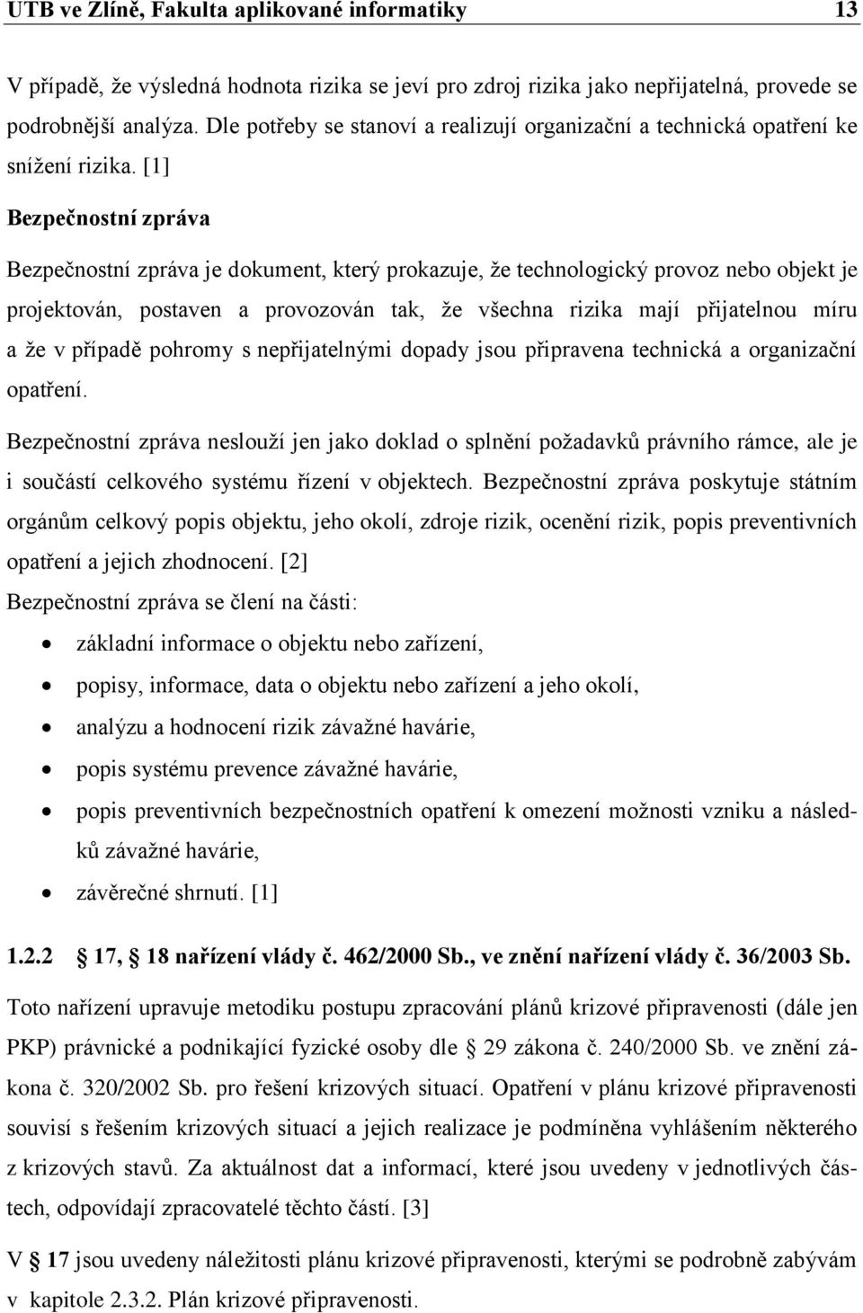 [1] Bezpečnostní zpráva Bezpečnostní zpráva je dokument, který prokazuje, ţe technologický provoz nebo objekt je projektován, postaven a provozován tak, ţe všechna rizika mají přijatelnou míru a ţe v