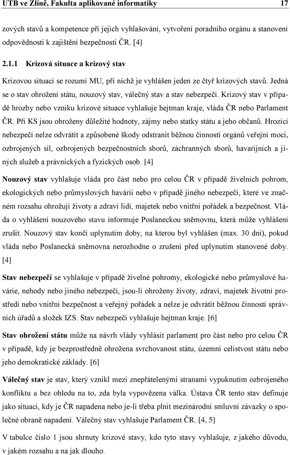 Při KS jsou ohroţeny důleţité hodnoty, zájmy nebo statky státu a jeho občanů.