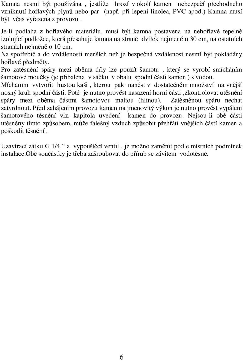 Na spotřebič a do vzdálenosti menších než je bezpečná vzdálenost nesmí být pokládány hořlavé předměty.