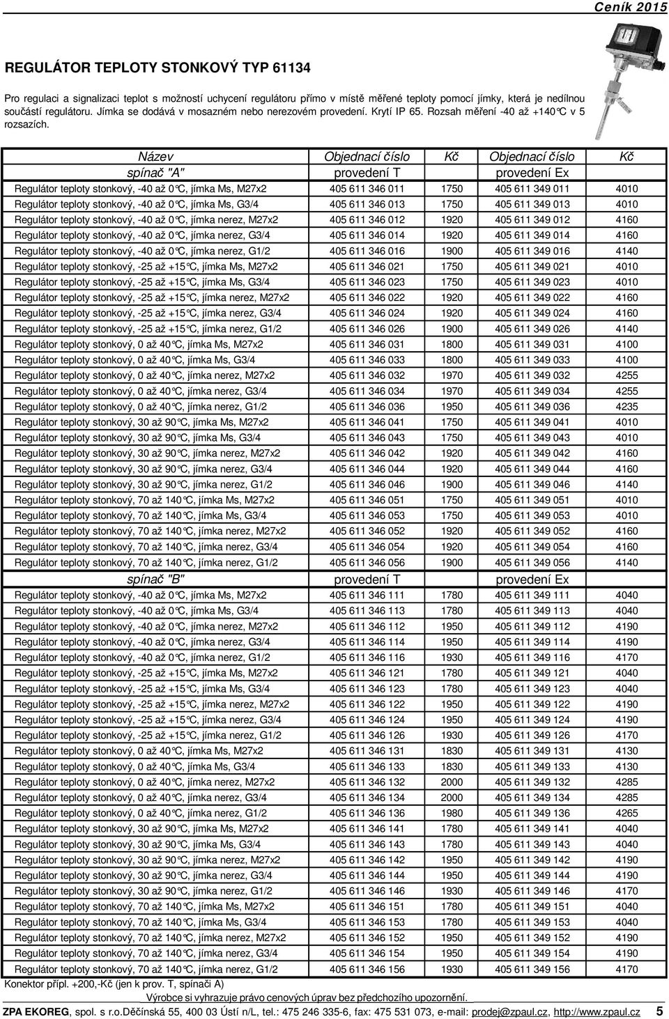 spínač "A" provedení T provedení Ex Regulátor teploty stonkový, -40 až 0 C, jímka Ms, M27x2 405 611 346 011 1750 405 611 349 011 4010 Regulátor teploty stonkový, -40 až 0 C, jímka Ms, G3/4 405 611