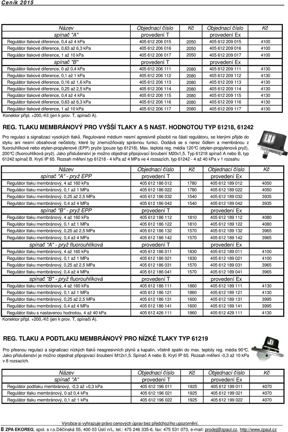 209 111 4130 Regulátor tlakové diference, 0,1 až 1 kpa 405 612 206 112 2080 405 612 209 112 4130 Regulátor tlakové diference, 0,16 až 1,6 kpa 405 612 206 113 2080 405 612 209 113 4130 Regulátor