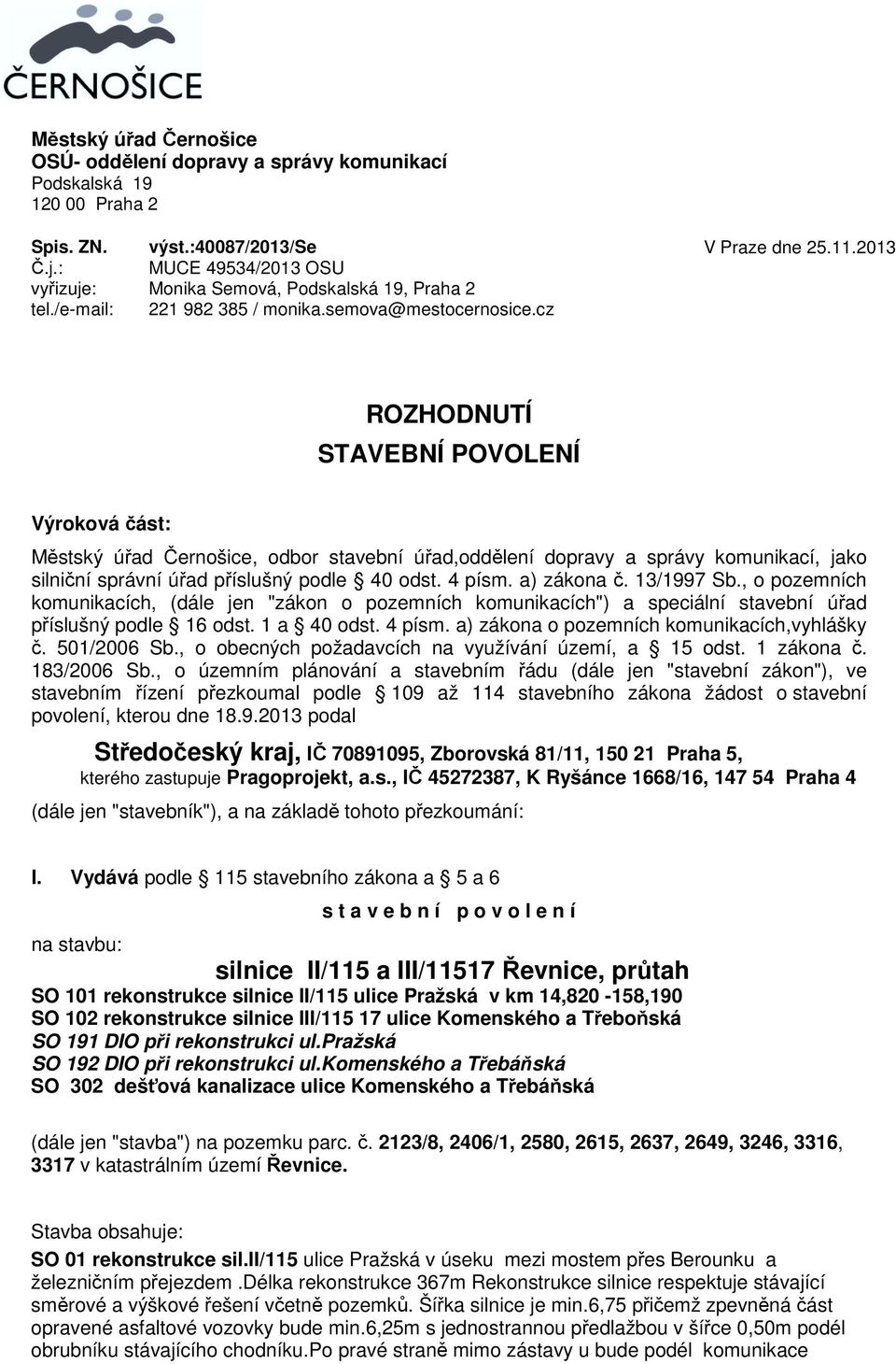 cz ROZHODNUTÍ STAVEBNÍ POVOLENÍ Výroková část: Městský úřad Černošice, odbor stavební úřad,oddělení dopravy a správy komunikací, jako silniční správní úřad příslušný podle 40 odst. 4 písm.