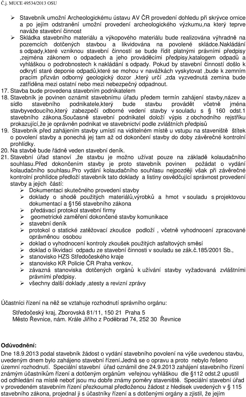 nakládání s odpady,které vzniknou stavební činností se bude řídit platnými právními předpisy,zejména zákonem o odpadech a jeho prováděcími předpisy,katalogem odpadů a vyhláškou o podrobnostech k