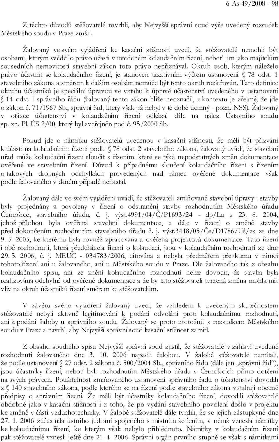 stavební zákon toto právo nepřiznával. Okruh osob, kterým náleželo právo účastnit se kolaudačního řízení, je stanoven taxativním výčtem ustanovení 78 odst.