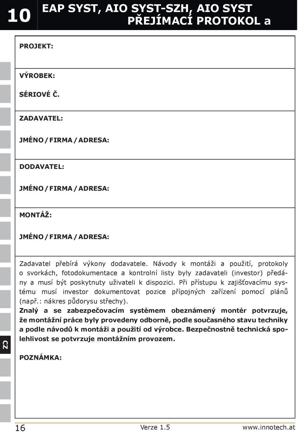 Návody k montáži a použití, protokoly o svorkách, fotodokumentace a kontrolní listy byly zadavateli (investor) předány a musí být poskytnuty uživateli k dispozici.