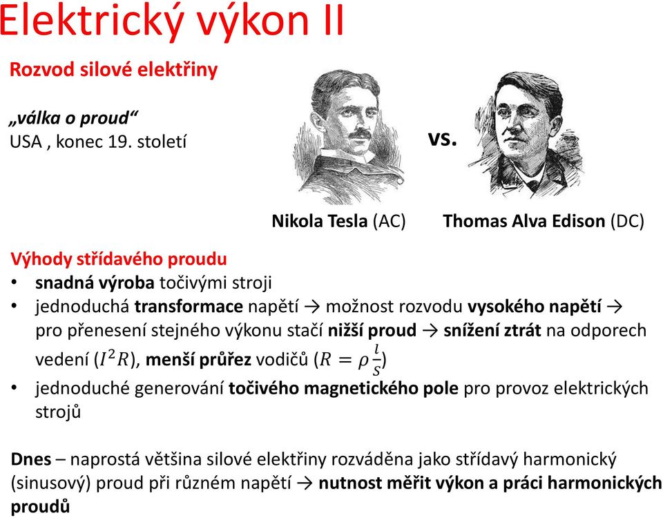 vysokého napětí pro přenesení stejného výkonu stačí nižší proud snížení ztrát na odporech vedení (I 2 R), menší průřez vodičů (R = ρ l S ) jednoduché