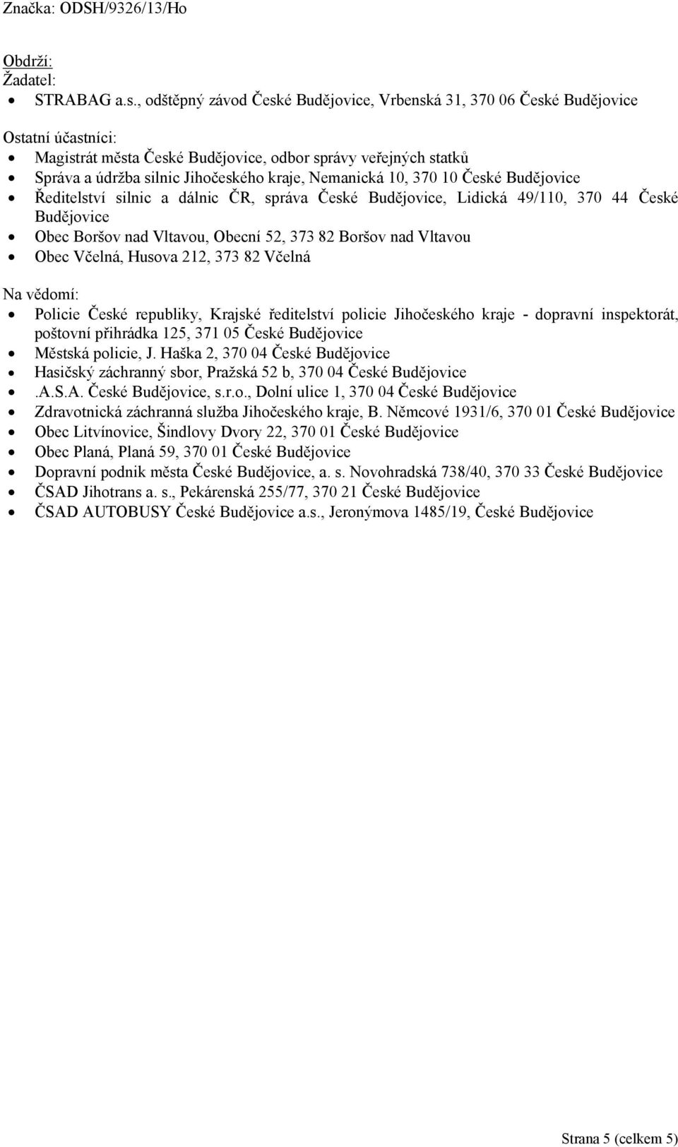 Nemanická 10, 370 10 České Budějovice Ředitelství silnic a dálnic ČR, správa České Budějovice, Lidická 49/110, 370 44 České Budějovice Obec Boršov nad Vltavou, Obecní 52, 373 82 Boršov nad Vltavou