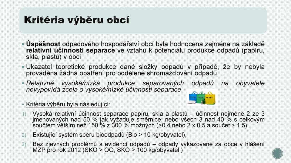 účinnosti separace Kritéria výběru byla následující: 1) Vysoká relativní účinnost separace papíru, skla a plastů účinnost nejméně 2 ze 3 jmenovaných nad 50 % jak vyžaduje směrnice, nebo všech 3 nad