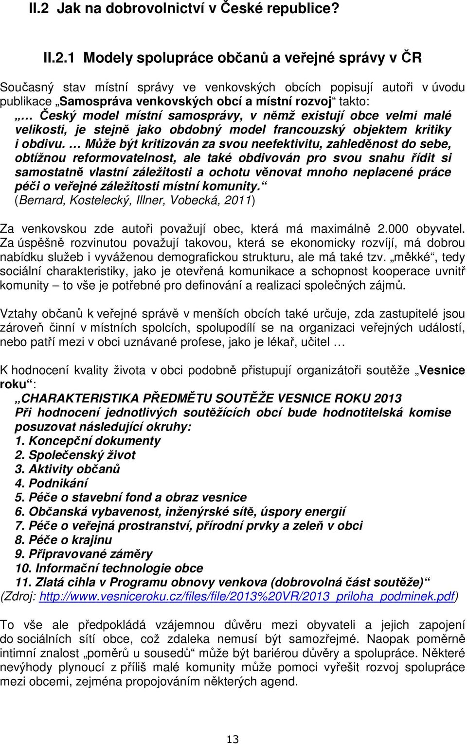 Může být kritizován za svou neefektivitu, zahleděnost do sebe, obtížnou reformovatelnost, ale také obdivován pro svou snahu řídit si samostatně vlastní záležitosti a ochotu věnovat mnoho neplacené