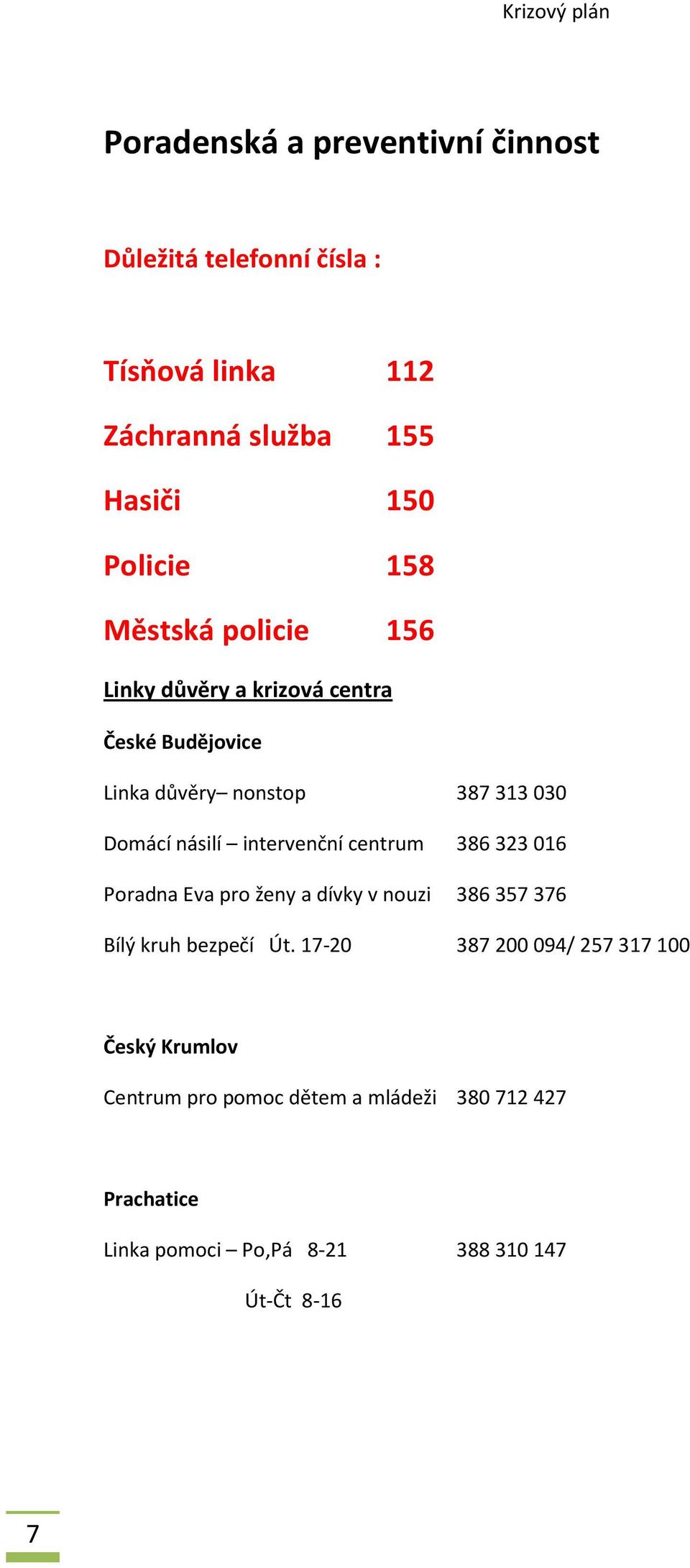 intervenční centrum 386323016 Poradna Eva pro ženy a dívky v nouzi 386357376 Bílý kruh bezpečí Út.