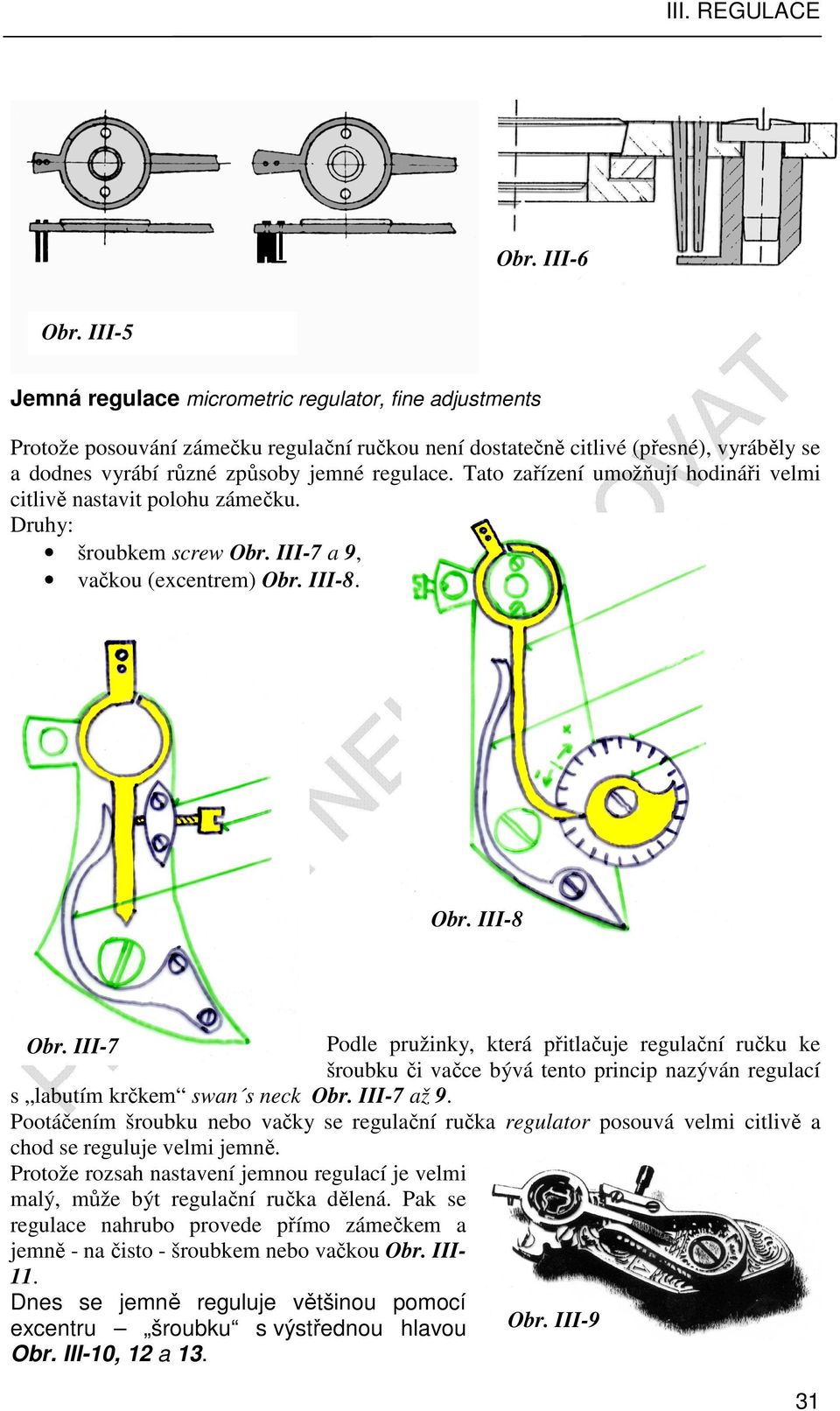 Tato zařízení umožňují hodináři velmi citlivě nastavit polohu zámečku. Druhy: šroubkem screw Obr. III-7 a 9, vačkou (excentrem) Obr. III-8. Obr. III-8 Obr.
