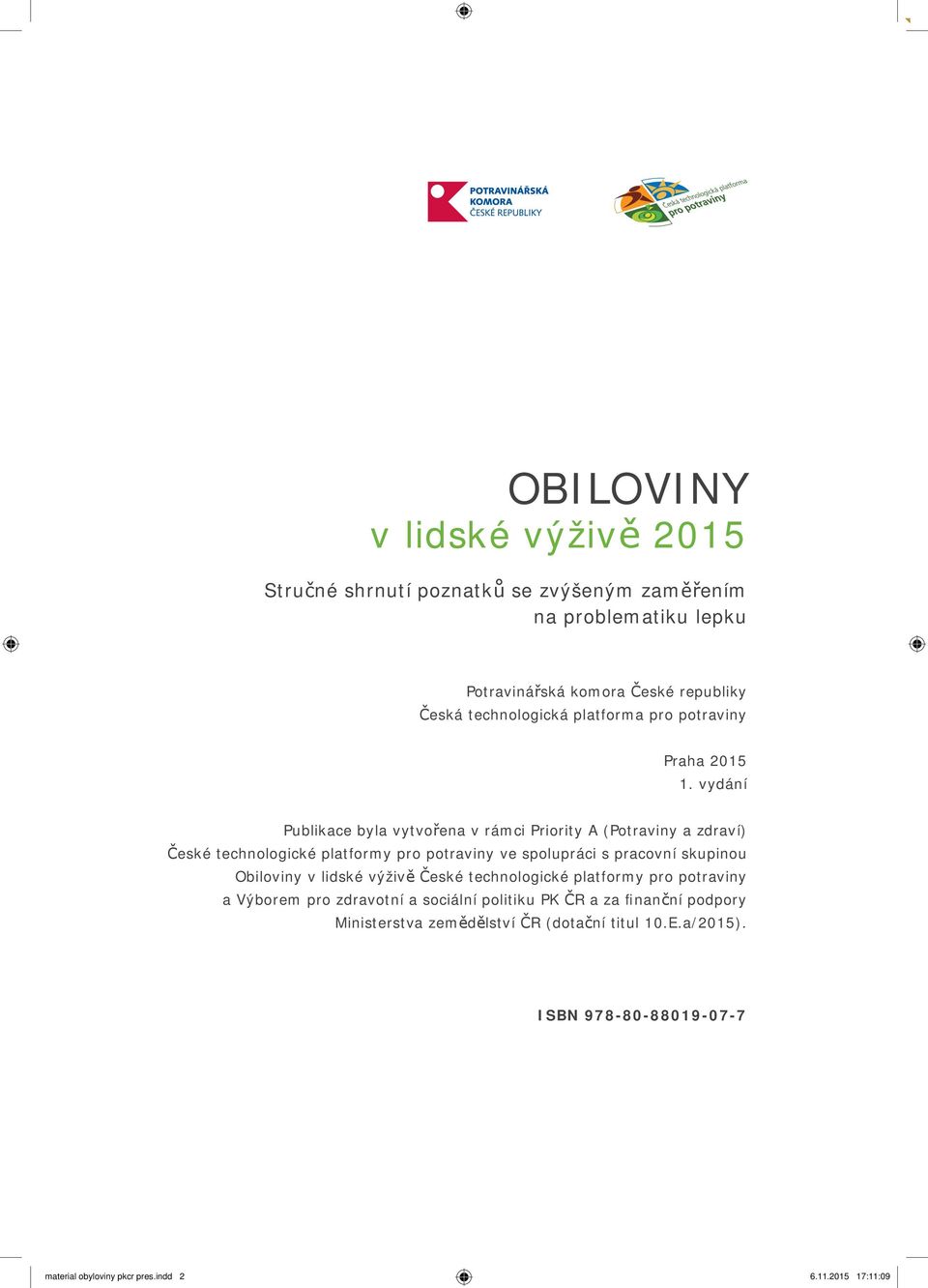 vydání Publikace byla vytvořena v rámci Priority A (Potraviny a zdraví) České technologické platformy pro potraviny ve spolupráci s pracovní skupinou Obiloviny v lidské výživě