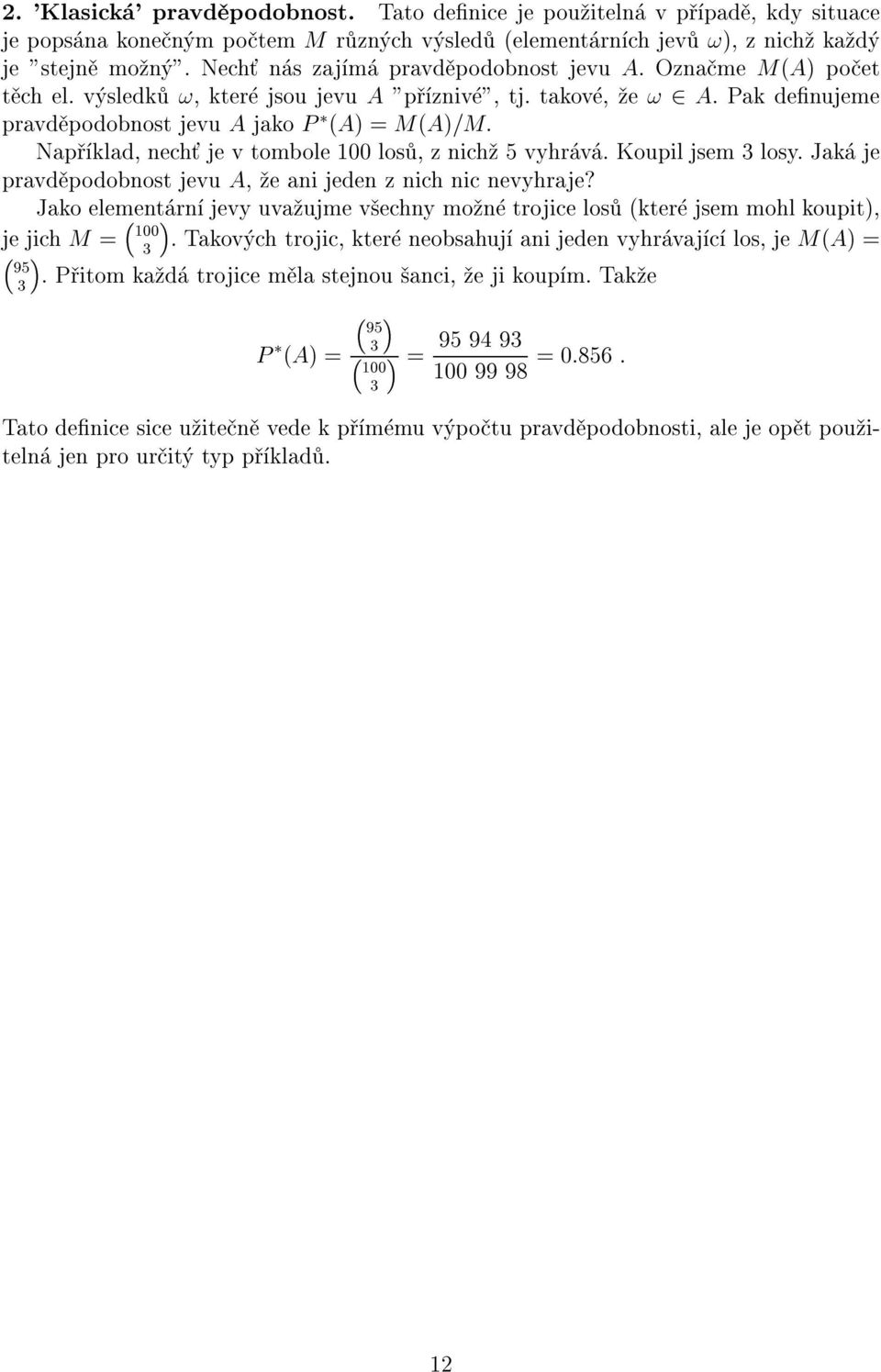 Koupil jsem 3 losy. Jak je pravd podobost jevu A, e ai jede z ich ic evyhraje? Jako elemet r jevy uva ujme v echy mo trojice los (kter jsem mohl koupit), 00 je jich M =.