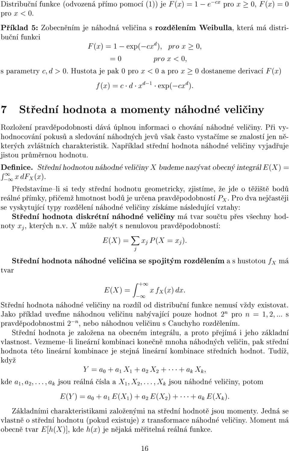 Hustota je pak 0 pro x<0aprox 0 dostaeme derivac F (x) f(x) =c d x d; exp(;cx d ): 7 St ed hodota a momety hod veli iy Rozlo e pravd podobosti d v plou iformaci o chov hod veli iy.