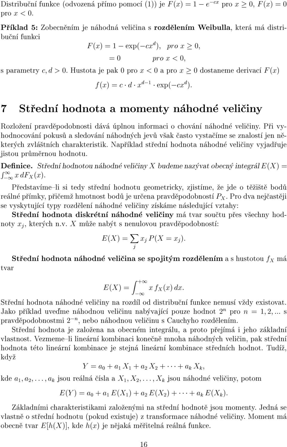 Hustota je pak 0 pro x<0aprox 0 dostaeme derivac F (x) f(x) =c d x d; exp(;cx d ): 7 St ed hodota a momety hod veli iy Rozlo e pravd podobosti d v plou iformaci o chov hod veli iy.