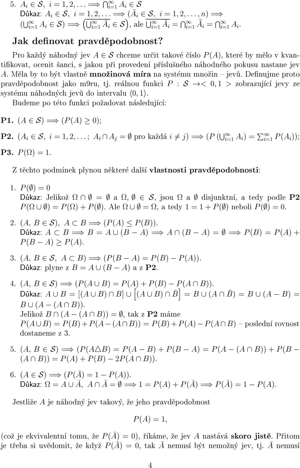 Deujme proto pravd podobost jako m9ru, tj. re lou fukci P : S!< 0 > zobrazuj c jevy ze syst mu hod ch jev do itervalu h0 i. Budeme po t to fukci po adovat sleduj c : P. (A 2S)=) (P (A) 0) P2.