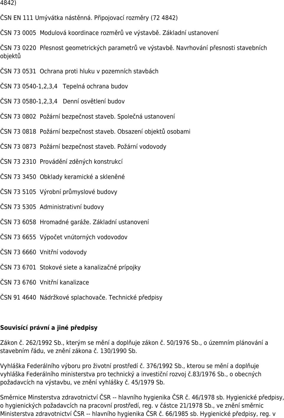 bezpečnost staveb. Společná ustanovení ČSN 73 0818 Požární bezpečnost staveb. Obsazení objektů osobami ČSN 73 0873 Požární bezpečnost staveb.