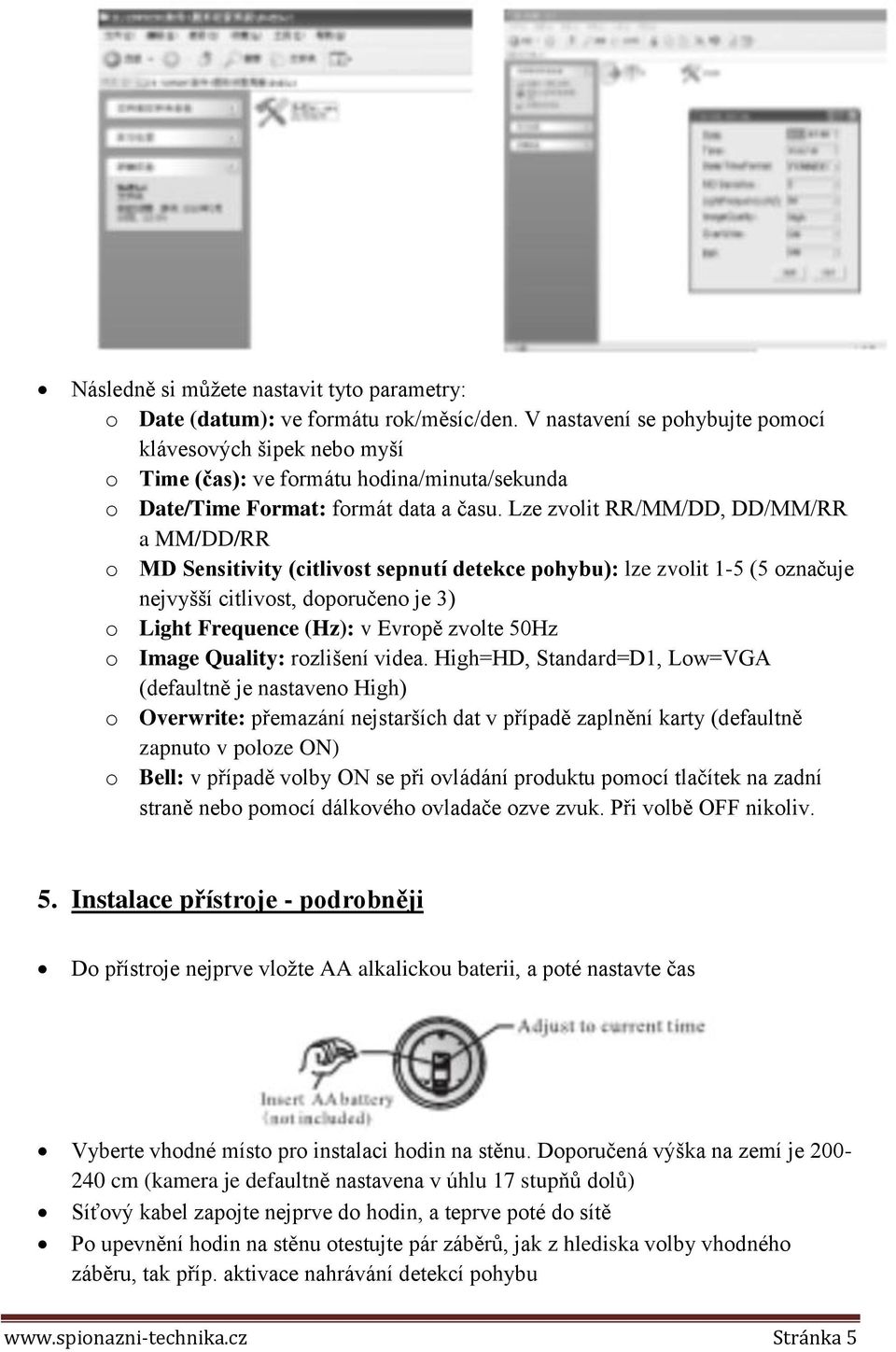 Lze zvolit RR/MM/DD, DD/MM/RR a MM/DD/RR o MD Sensitivity (citlivost sepnutí detekce pohybu): lze zvolit 1-5 (5 označuje nejvyšší citlivost, doporučeno je 3) o Light Frequence (Hz): v Evropě zvolte