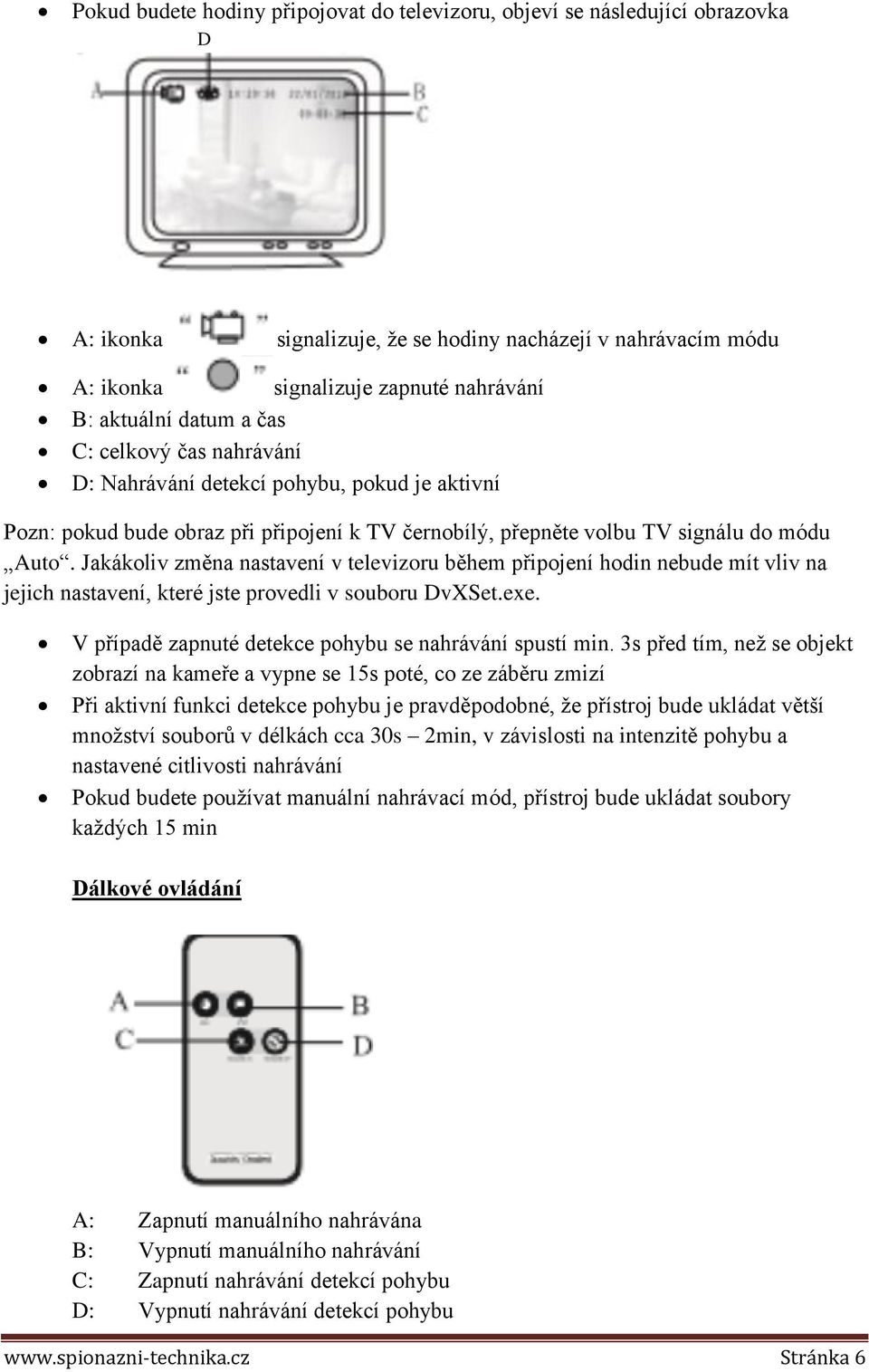 Jakákoliv změna nastavení v televizoru během připojení hodin nebude mít vliv na jejich nastavení, které jste provedli v souboru DvXSet.exe. V případě zapnuté detekce pohybu se nahrávání spustí min.