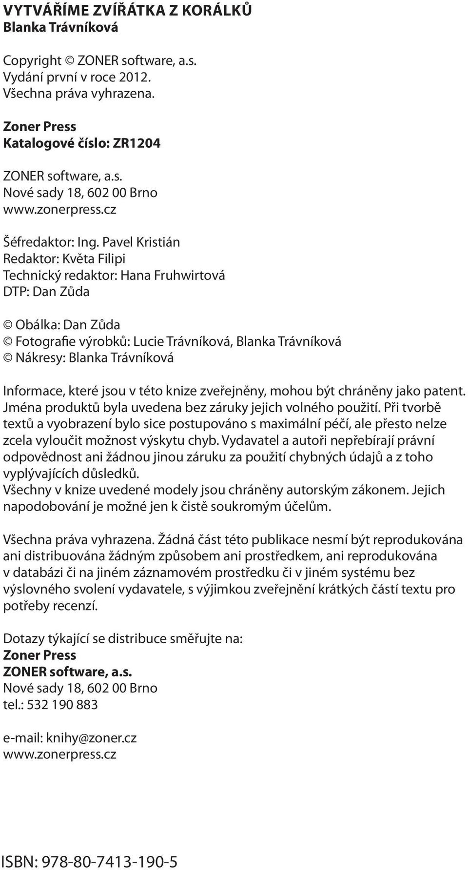 Pavel Kristián Redaktor: Květa Filipi Technický redaktor: Hana Fruhwirtová DTP: Dan Zůda Obálka: Dan Zůda Fotografie výrobků: Lucie Trávníková, Blanka Trávníková Nákresy: Blanka Trávníková Informace,