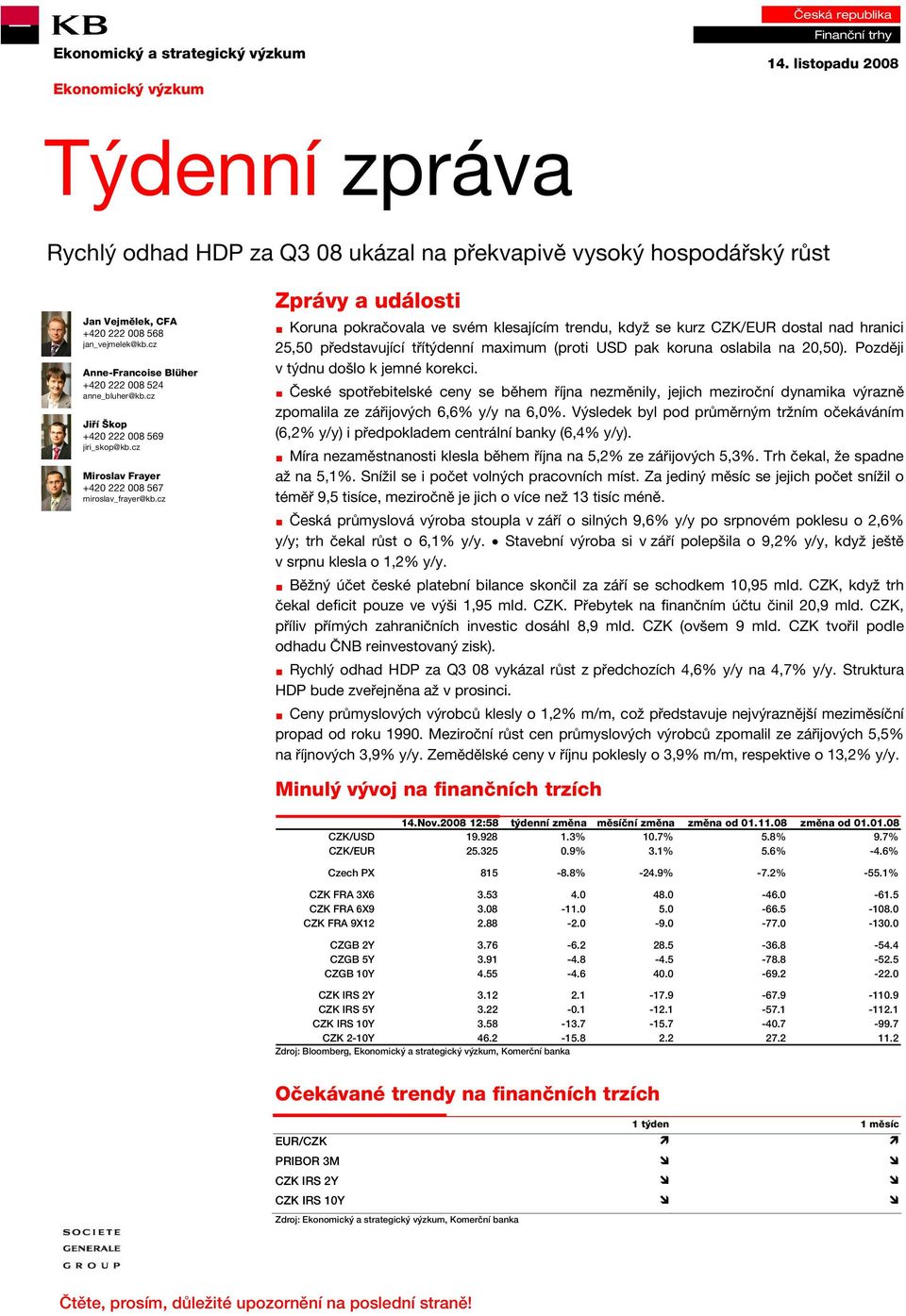 cz Anne-Francoise Blüher +420 222 008 524 anne_bluher@kb.cz Jiří Škop +420 222 008 569 jiri_skop@kb.cz Miroslav Frayer +420 222 008 567 miroslav_frayer@kb.