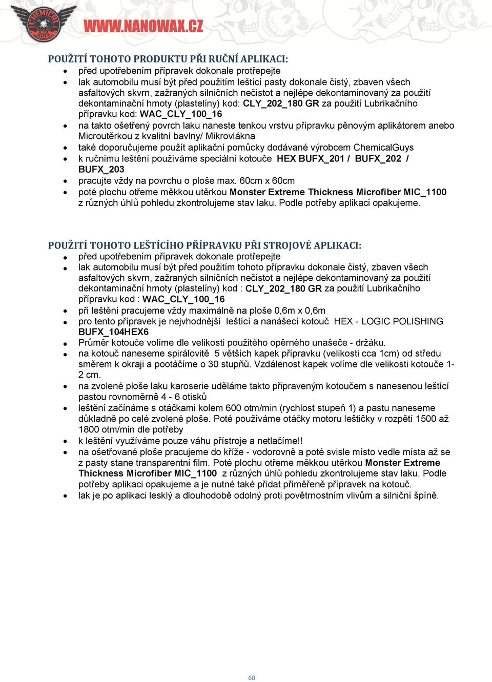 laku naneste tenkou vrstvu přípravku pěnovým aplikátorem anebo Microutěrkou z kvalitní bavlny/ Mikrovlákna také doporučujeme použít aplikační pomůcky dodávané výrobcem ChemicalGuys k ručnímu leštění