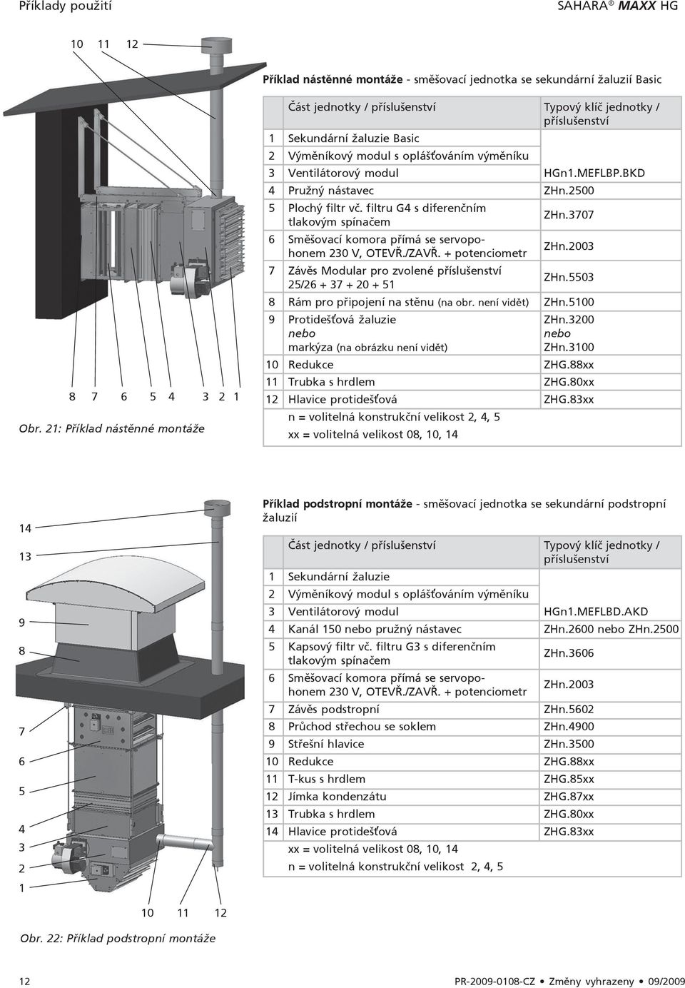 2 Výměníkový modul s opláš ováním výměníku 3 Ventilátorový modul HGn1.MEFLBP.BKD 4 Pružný nástavec ZHn.2500 5 Plochý filtr vč. filtru G4 s diferenčním tlakovým spínačem ZHn.