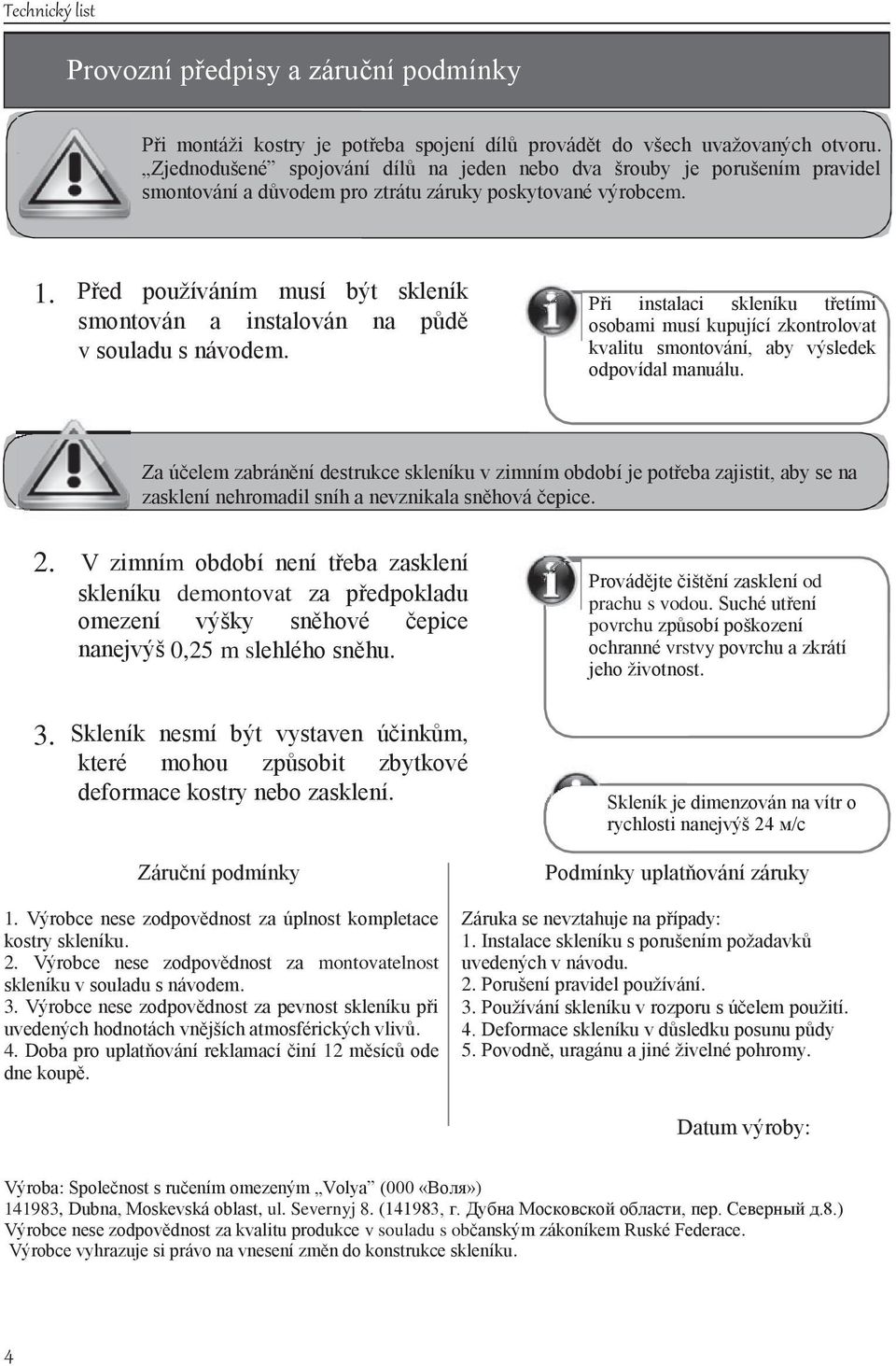 . Před používáním musí být skleník smontován a instalován na půdě v souladu s návodem.