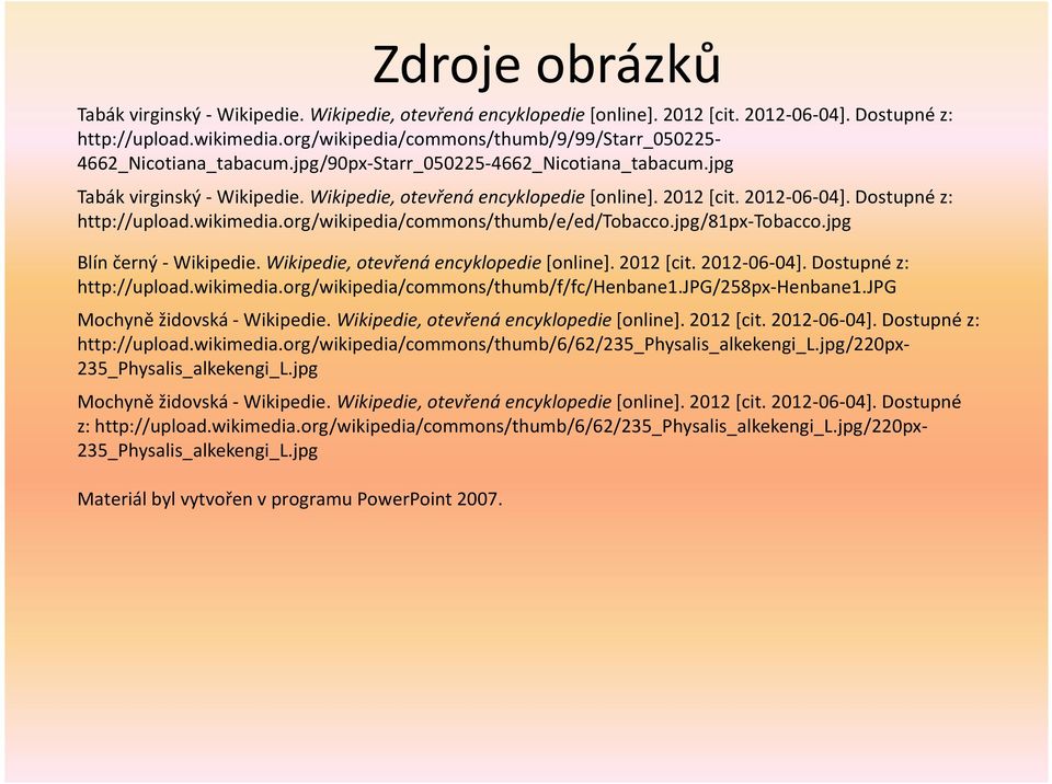 2012-06-04]. Dostupné z: http://upload.wikimedia.org/wikipedia/commons/thumb/e/ed/tobacco.jpg/81px-tobacco.jpg Blín černý - Wikipedie. Wikipedie, otevřená encyklopedie [online]. 2012 [cit.