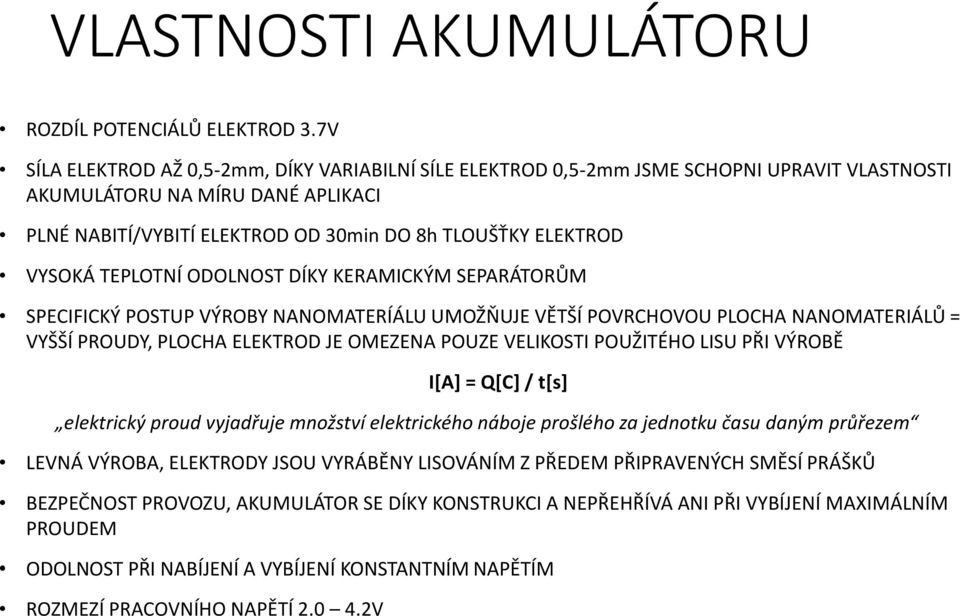 VYSOKÁ TEPLOTNÍ ODOLNOST DÍKY KERAMICKÝM SEPARÁTORŮM SPECIFICKÝ POSTUP VÝROBY NANOMATERÍÁLU UMOŽŇUJE VĚTŠÍ POVRCHOVOU PLOCHA NANOMATERIÁLŮ = VYŠŠÍ PROUDY, PLOCHA ELEKTROD JE OMEZENA POUZE VELIKOSTI