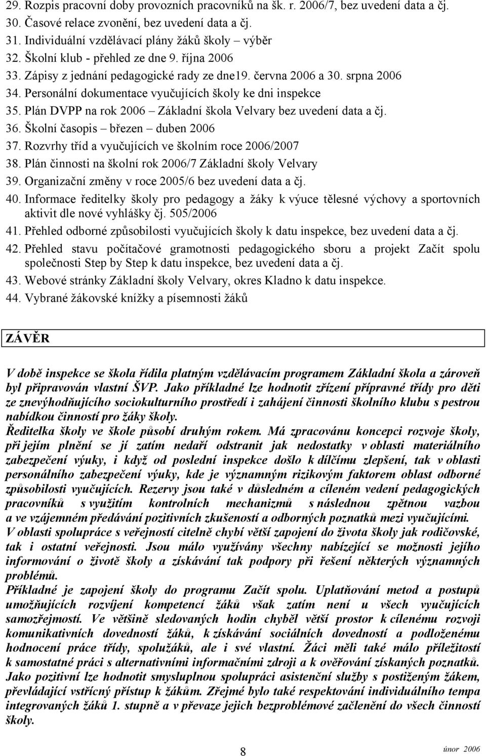 Plán DVPP na rok 2006 Základní škola Velvary bez uvedení data a čj. 36. Školní časopis březen duben 2006 37. Rozvrhy tříd a vyučujících ve školním roce 2006/2007 38.