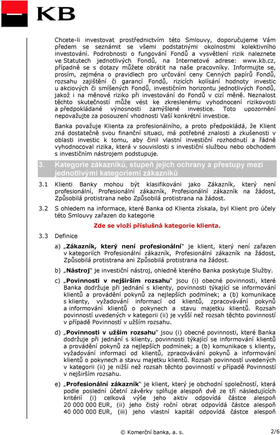 Informujte se, prosím, zejména o pravidlech pro určování ceny Cenných papírů Fondů, rozsahu zajištění či garancí Fondů, rizicích kolísání hodnoty investic u akciových či smíšených Fondů, investičním