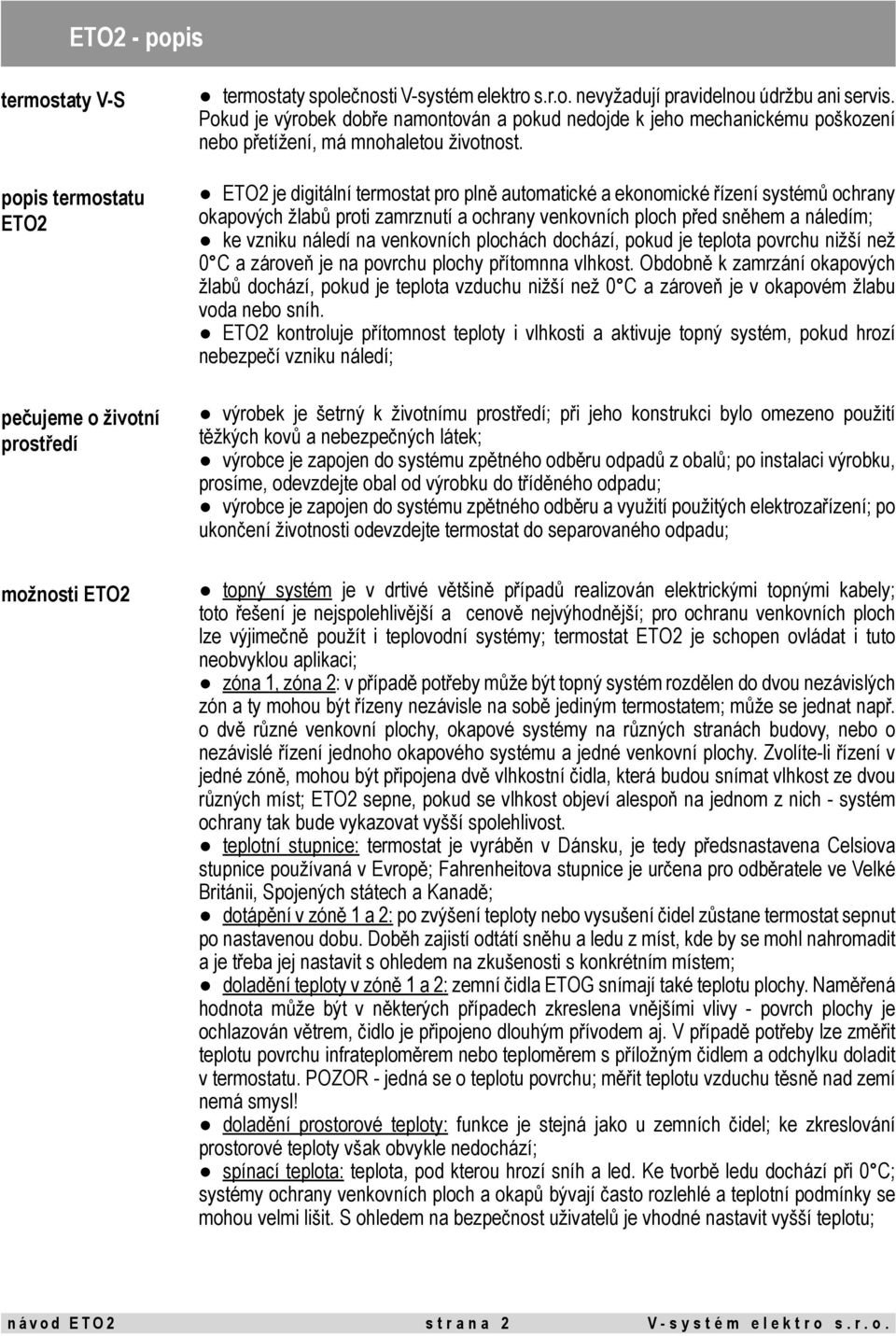 ETO2 je digitální termostat pro plně automatické a ekonomické řízení systémů ochrany okapových žlabů proti zamrznutí a ochrany venkovních ploch před sněhem a náledím; ke vzniku náledí na venkovních