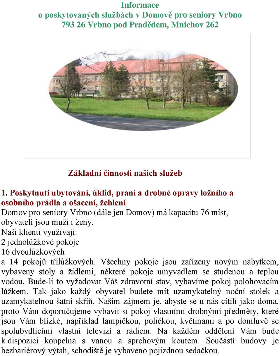 Naši klienti využívají: 2 jednolůžkové pokoje 16 dvoulůžkových a 14 pokojů třílůžkových.