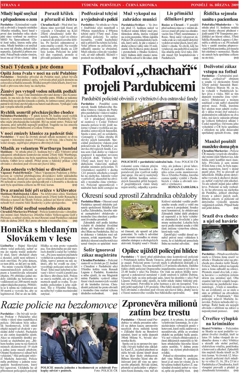zastávce MHD Na Spravedlnosti 52leté ženě tašku, kterou měla přes ruku. Mladý hrubián s ní smýkal na zemi tak dlouho, dokud tašku nepustila. Způsobil jí přitom zranění.