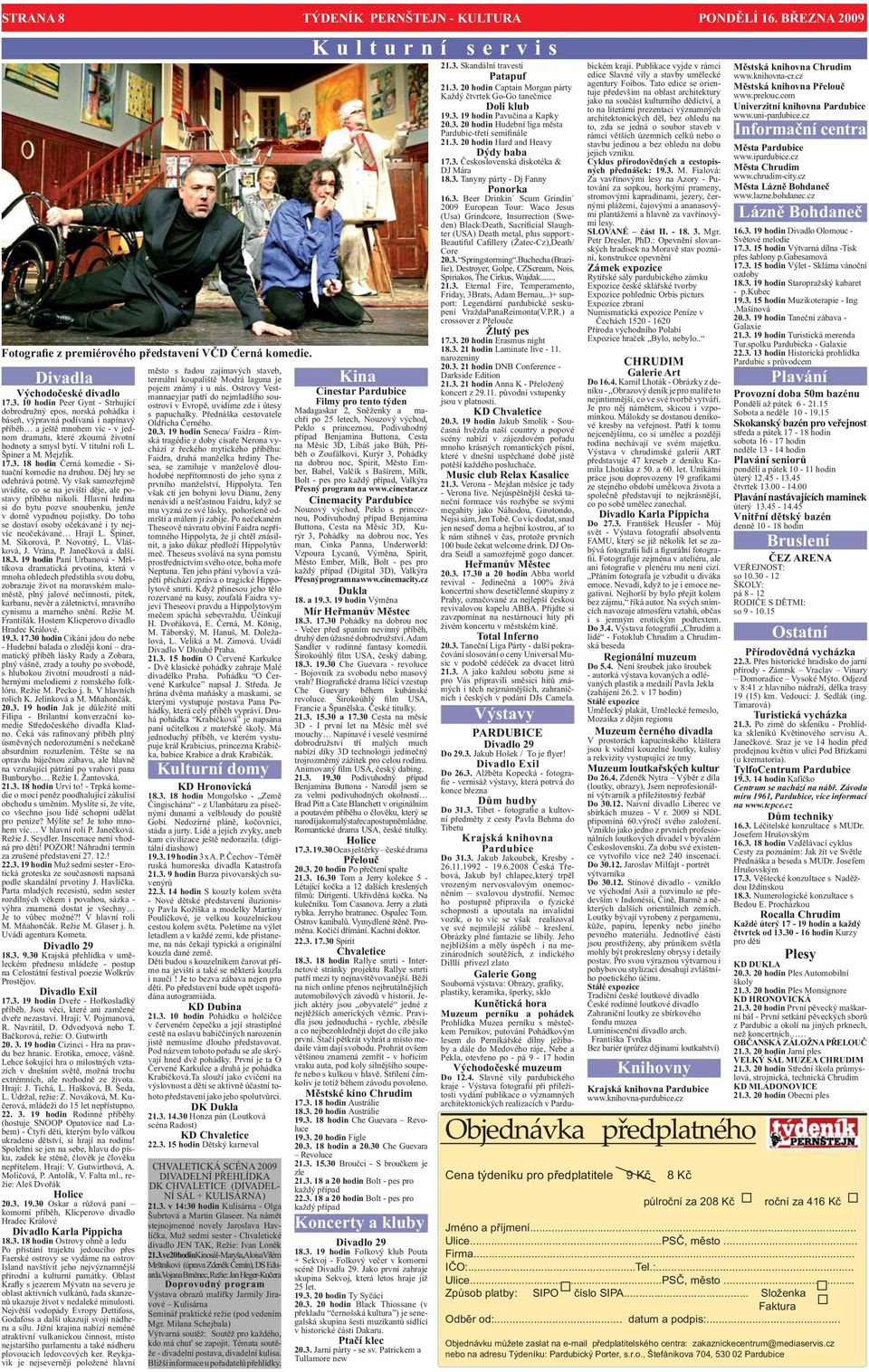 V titulní roli L. Špiner a M. Mejzlík. 7.3. 8 hodin Černá komedie - Situační komedie na druhou. Děj hry se odehrává potmě.
