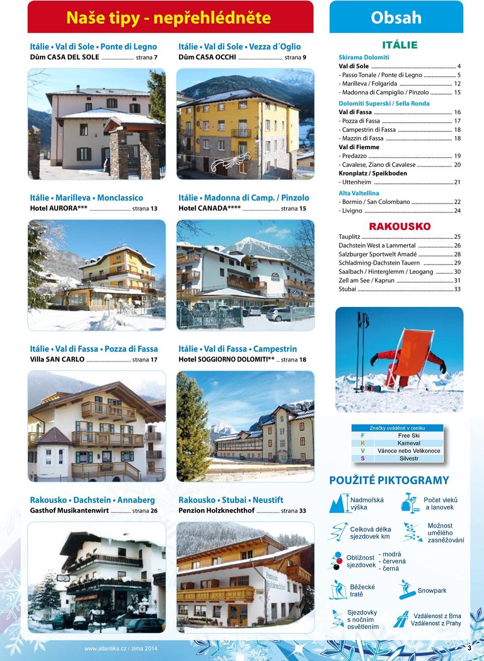 .. 12 - Madonna di Campiglio / Pinzolo... 15 Dolomiti Superski / Sella Ronda Val di Fassa... 16 - Pozza di Fassa... 17 - Campestrin di Fassa... 18 - Mazzin di Fassa... 18 Val di Fiemme - Predazzo.